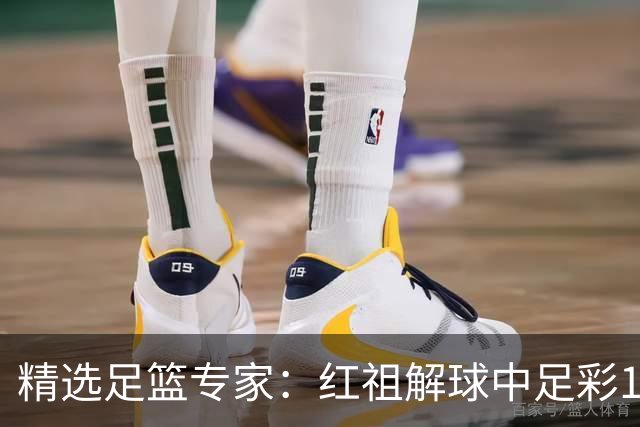精选足篮专家：红祖解球中足彩13万 杨超擒11万